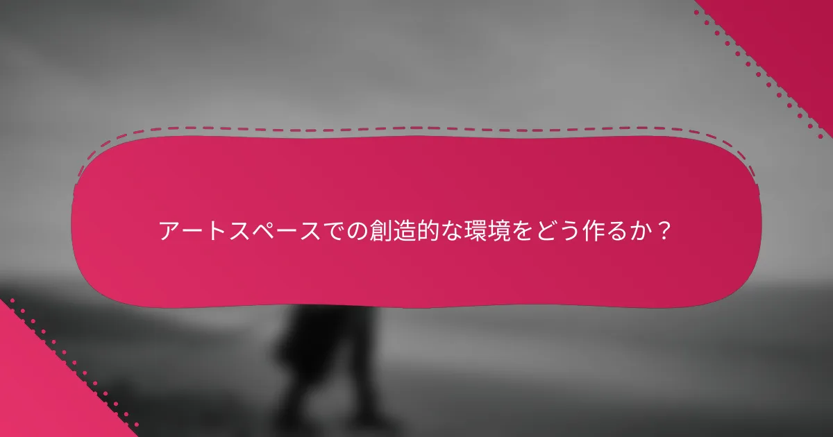 アートスペースでの創造的な環境をどう作るか?