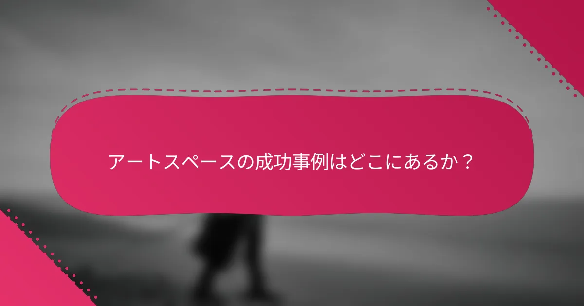 アートスペースの成功事例はどこにあるか?