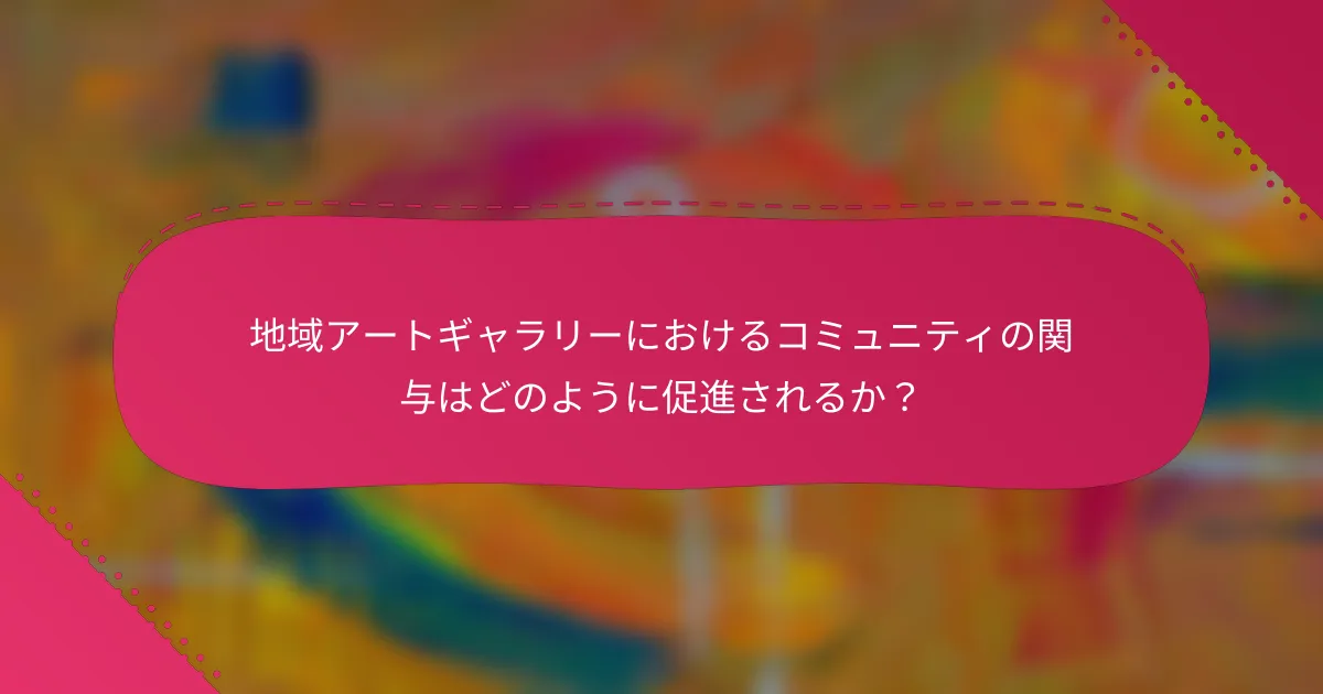 地域アートギャラリーにおけるコミュニティの関与はどのように促進されるか？