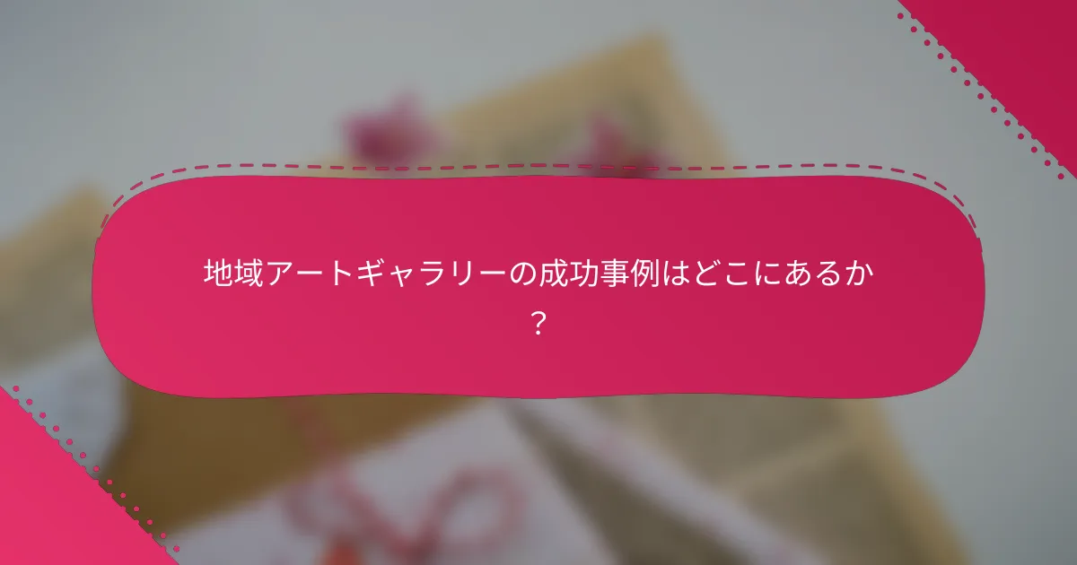 地域アートギャラリーの成功事例はどこにあるか?