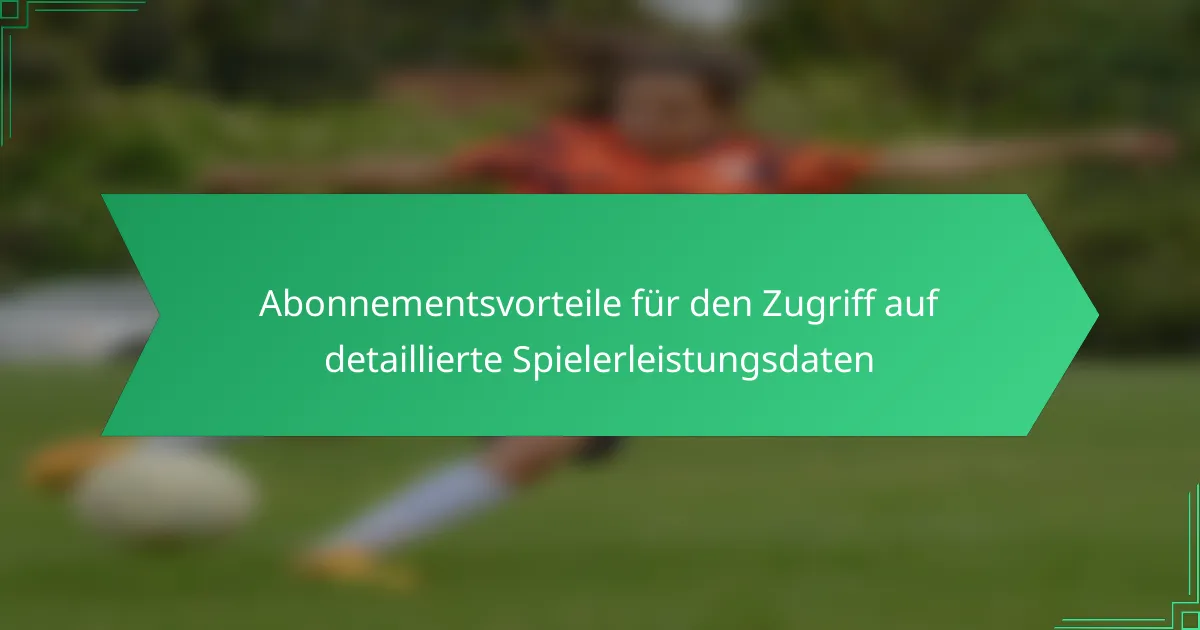 Abonnementsvorteile für den Zugriff auf detaillierte Spielerleistungsdaten