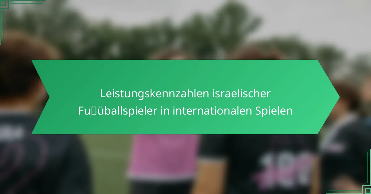 Leistungskennzahlen israelischer Fußballspieler in internationalen Spielen
