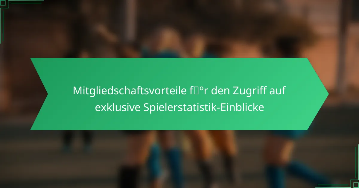 Mitgliedschaftsvorteile für den Zugriff auf exklusive Spielerstatistik-Einblicke