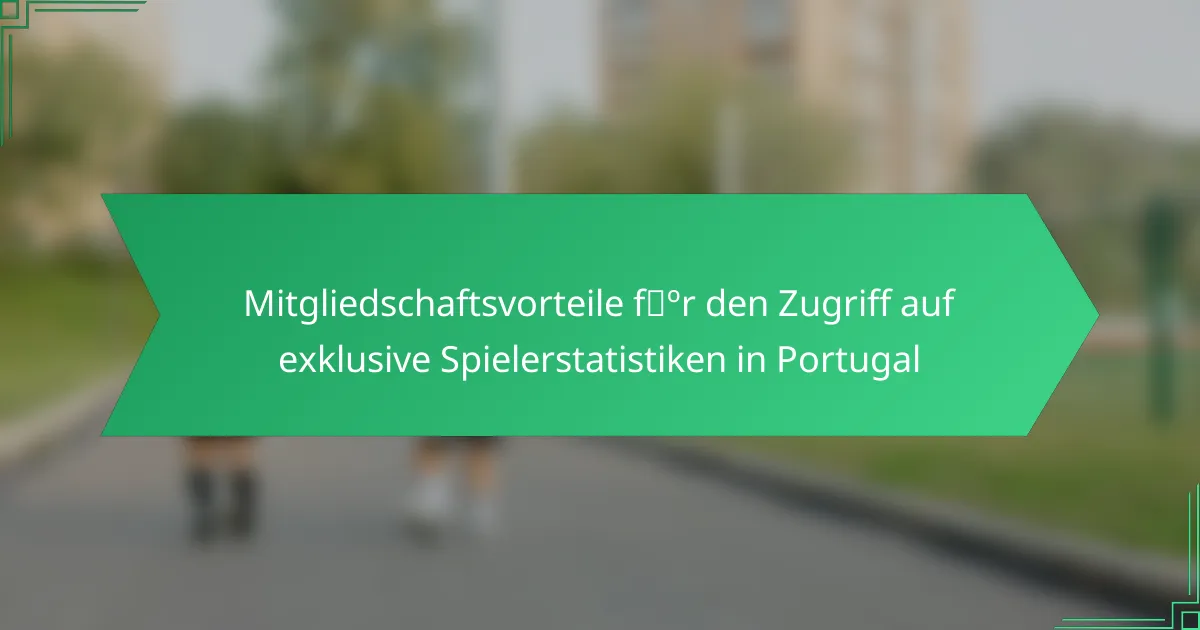 Mitgliedschaftsvorteile für den Zugriff auf exklusive Spielerstatistiken in Portugal