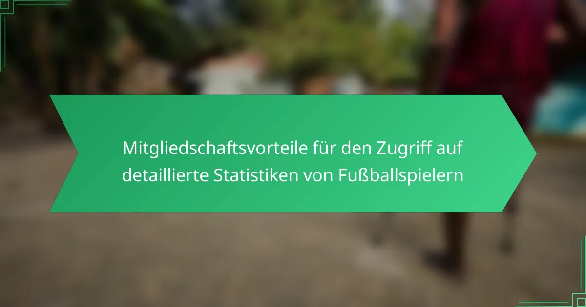 Mitgliedschaftsvorteile für den Zugriff auf detaillierte Statistiken von Fußballspielern