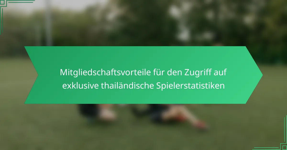 Mitgliedschaftsvorteile für den Zugriff auf exklusive thailändische Spielerstatistiken