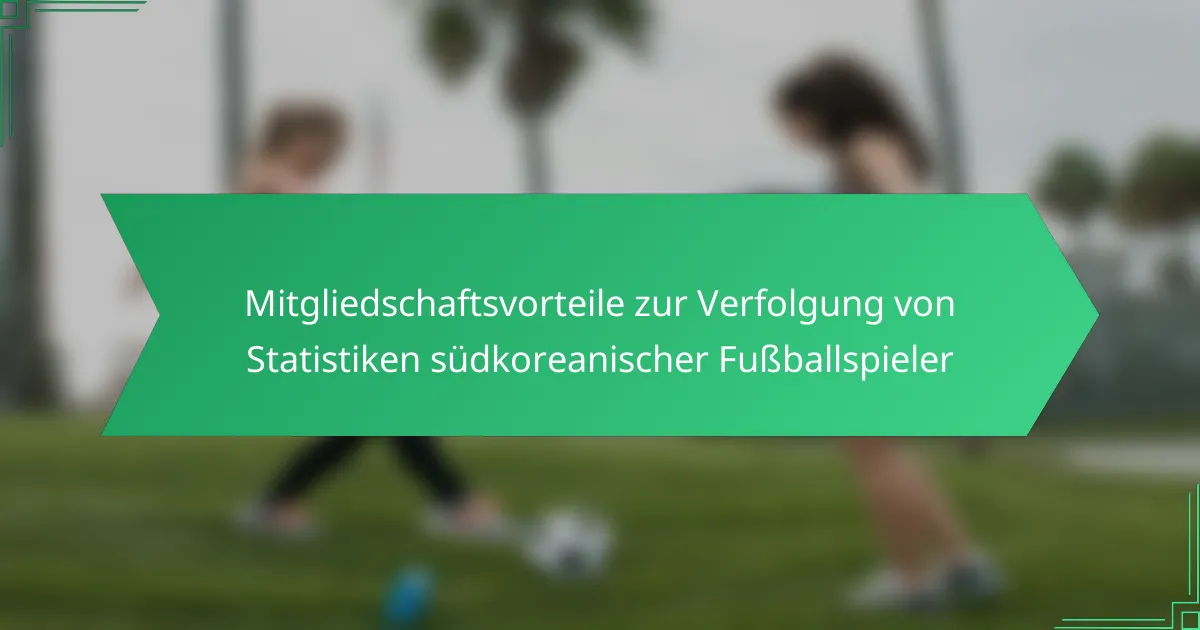 Mitgliedschaftsvorteile zur Verfolgung von Statistiken südkoreanischer Fußballspieler