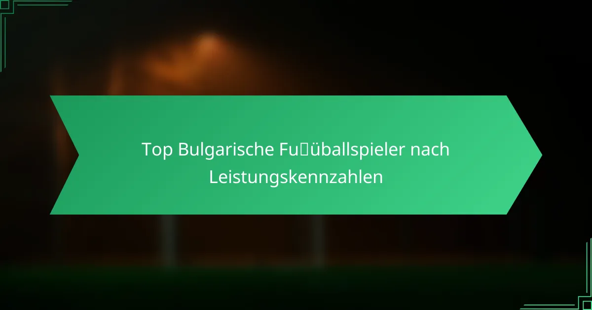 Top Bulgarische Fußballspieler nach Leistungskennzahlen