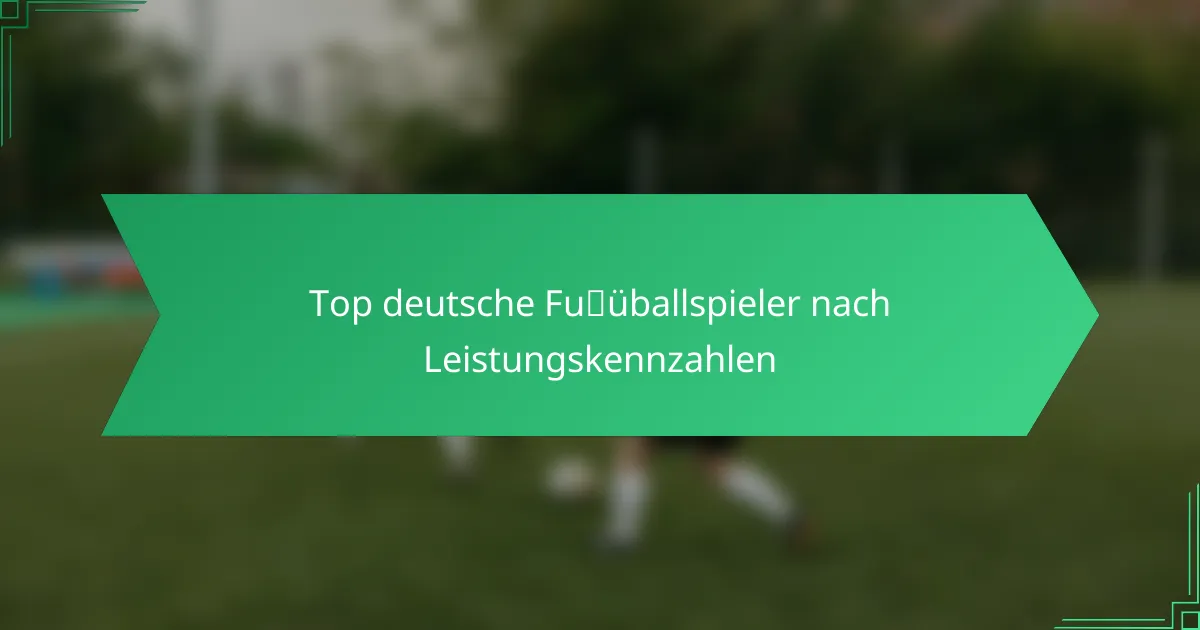 Top deutsche Fußballspieler nach Leistungskennzahlen