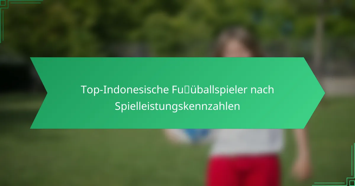 Top-Indonesische Fußballspieler nach Spielleistungskennzahlen