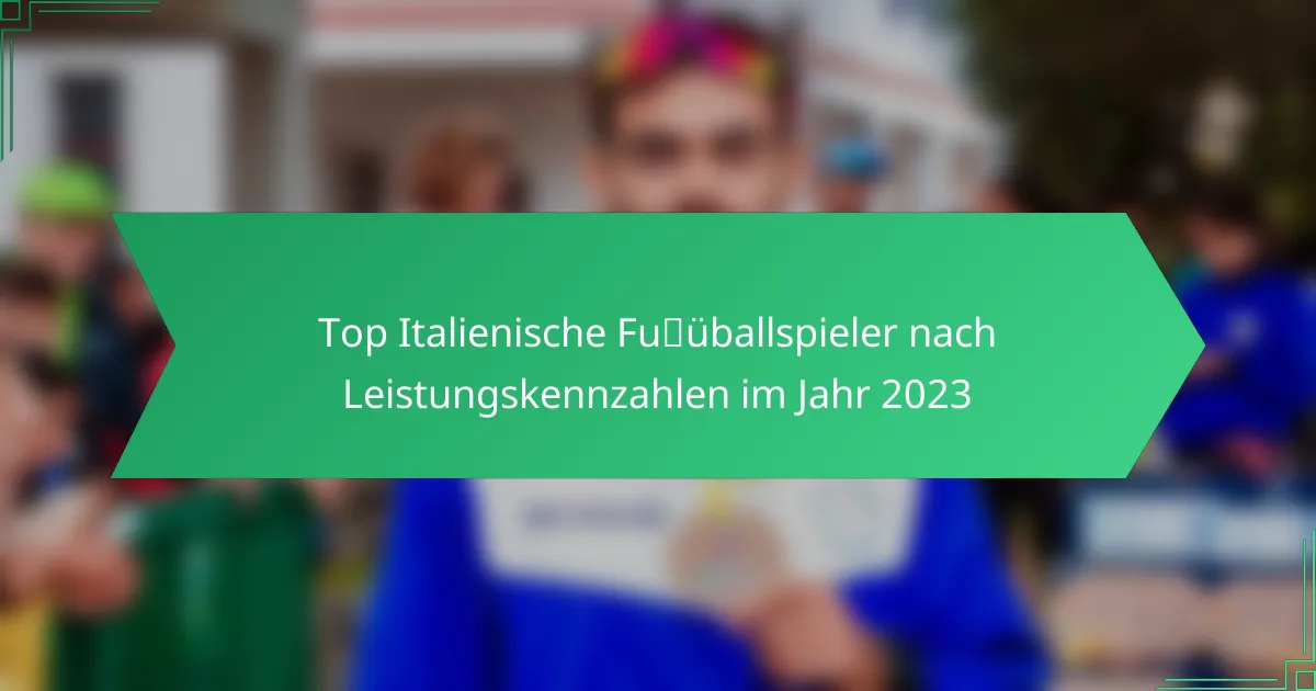 Top Italienische Fußballspieler nach Leistungskennzahlen im Jahr 2023