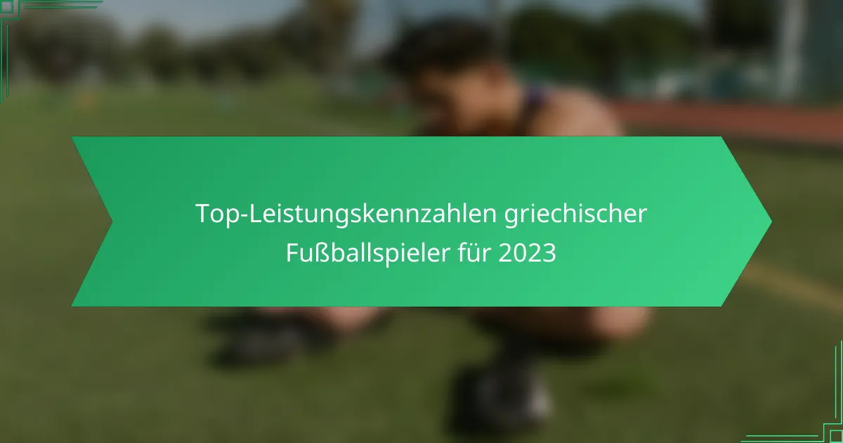 Top-Leistungskennzahlen griechischer Fußballspieler für 2023