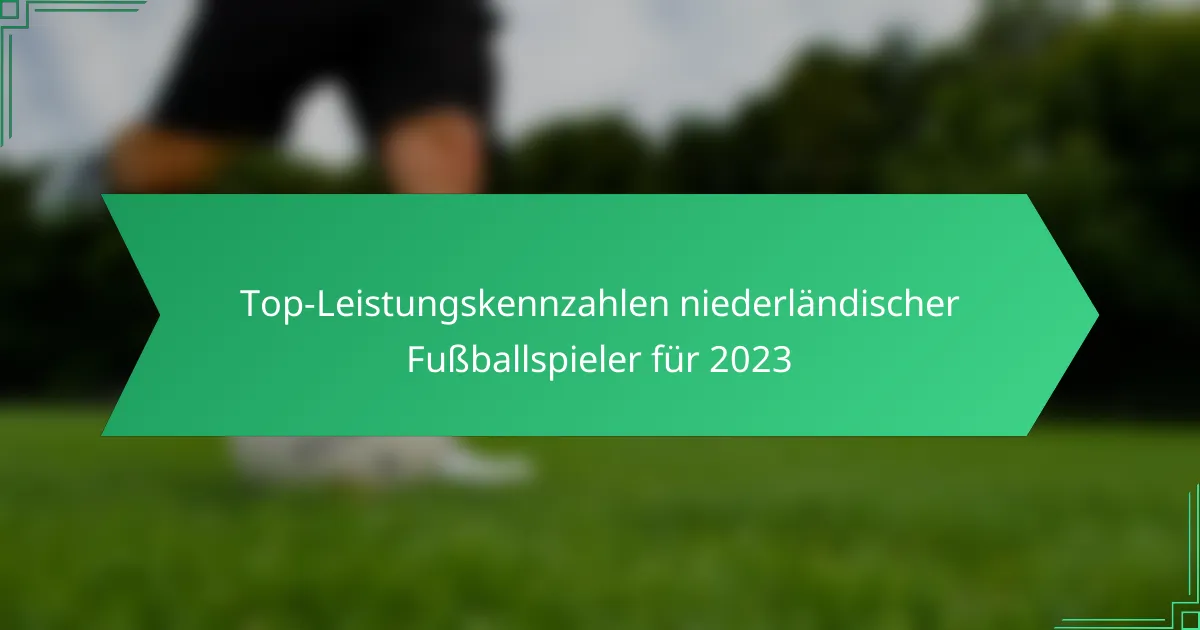 Top-Leistungskennzahlen niederländischer Fußballspieler für 2023