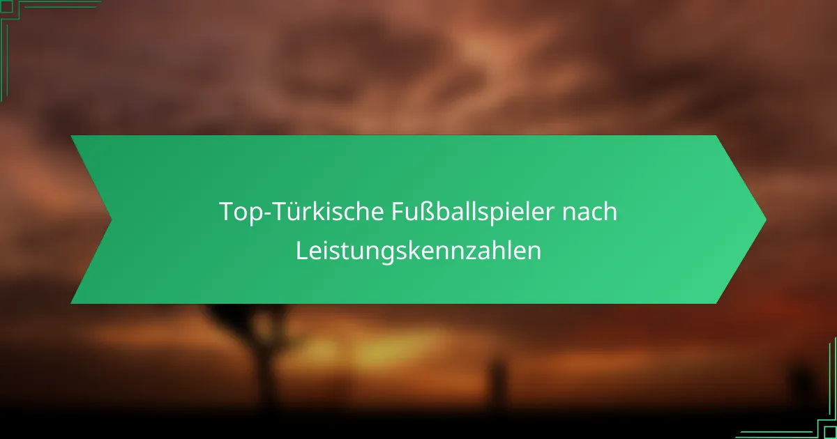 Top-Türkische Fußballspieler nach Leistungskennzahlen