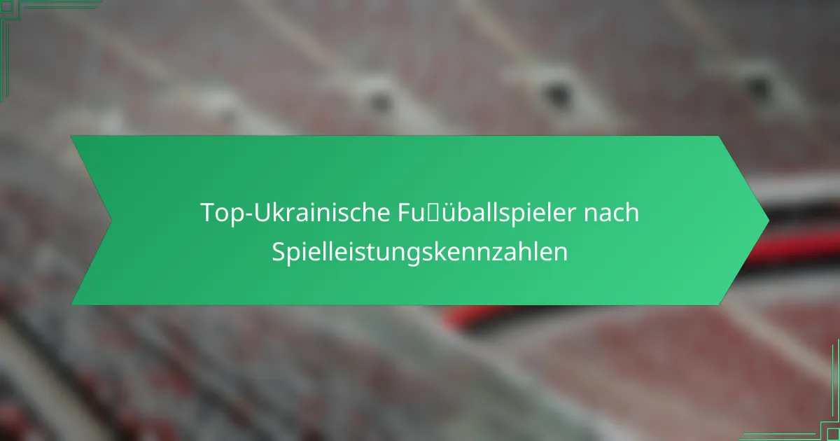Top-Ukrainische Fußballspieler nach Spielleistungskennzahlen