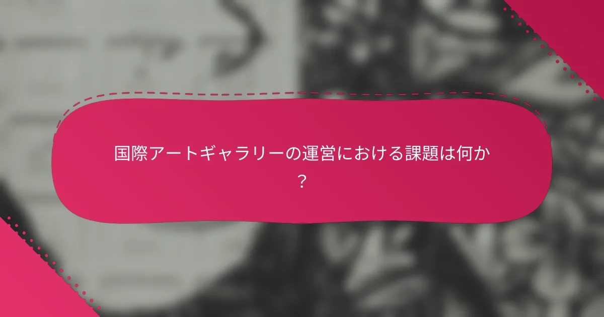 国際アートギャラリーの運営における課題は何か?