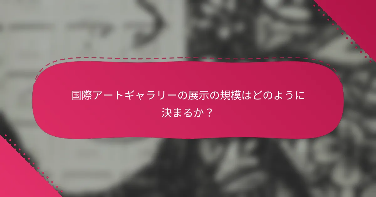 国際アートギャラリーの展示の規模はどのように決まるか?
