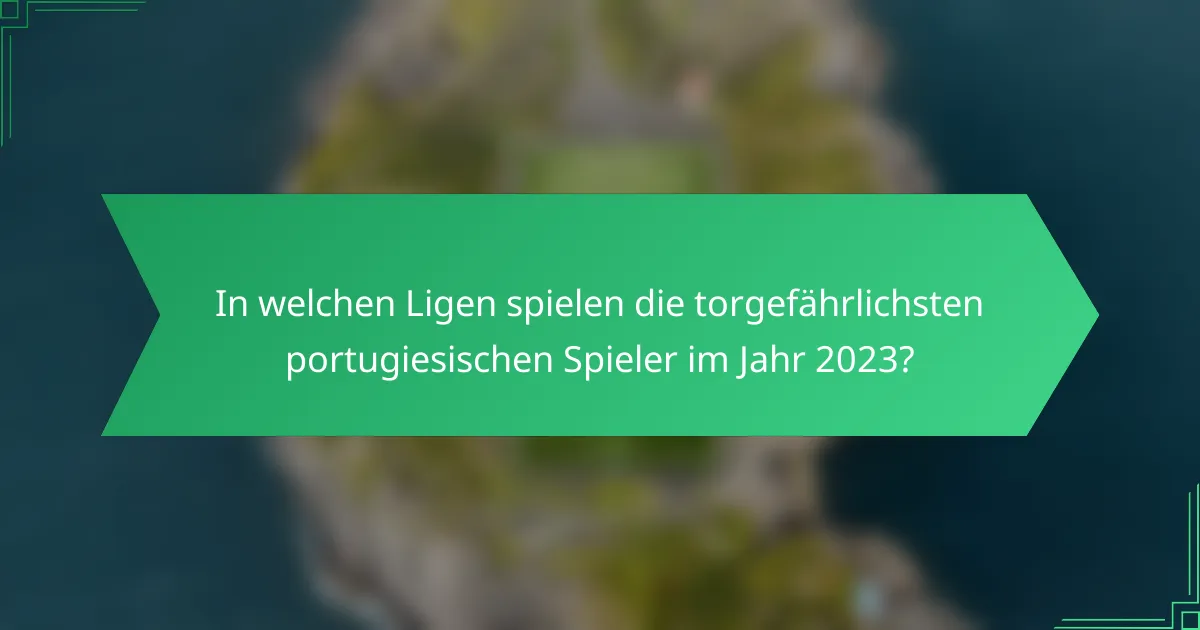 In welchen Ligen spielen die torgefährlichsten portugiesischen Spieler im Jahr 2023?