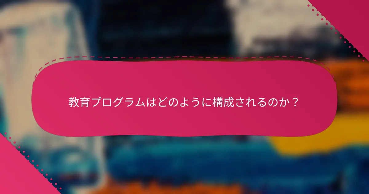 教育プログラムはどのように構成されるのか？