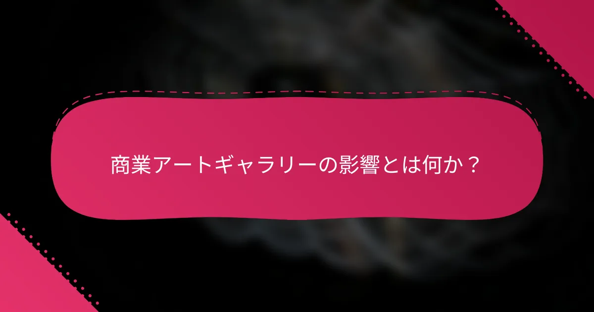商業アートギャラリーの影響とは何か？