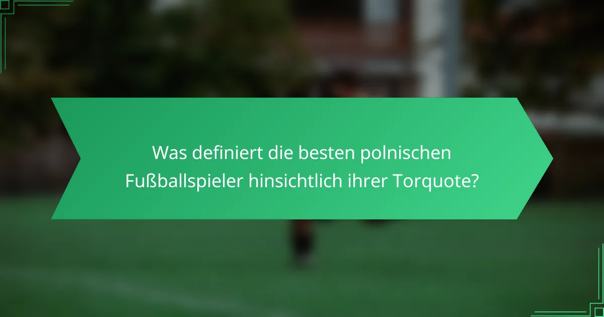Was definiert die besten polnischen Fußballspieler hinsichtlich ihrer Torquote?