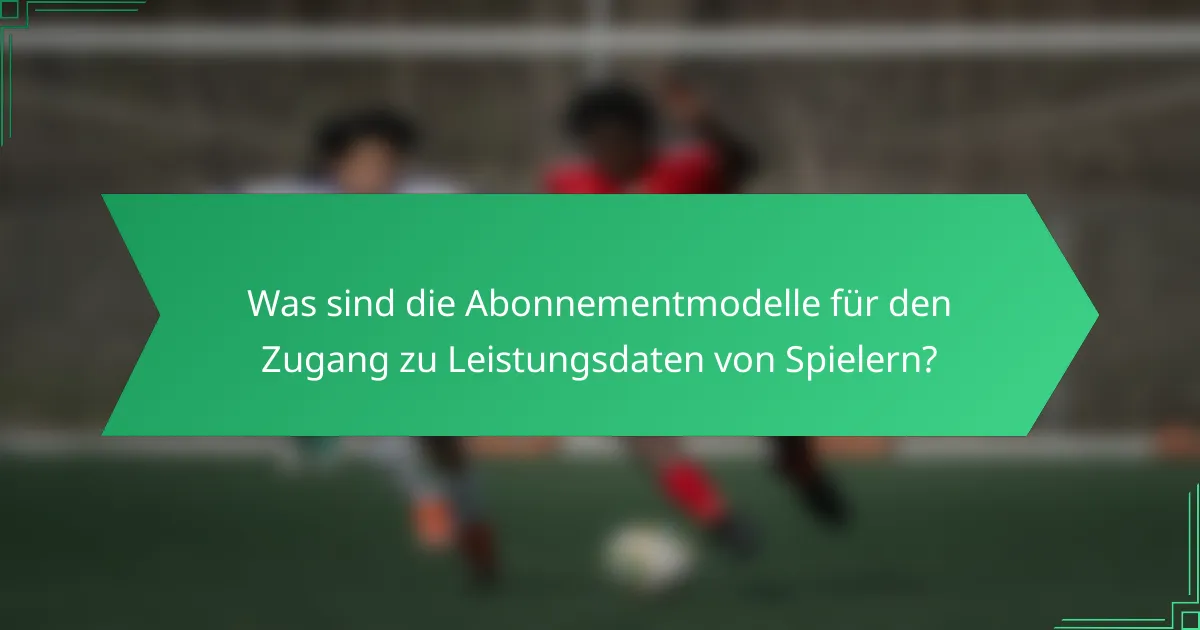 Was sind die Abonnementmodelle für den Zugang zu Leistungsdaten von Spielern?