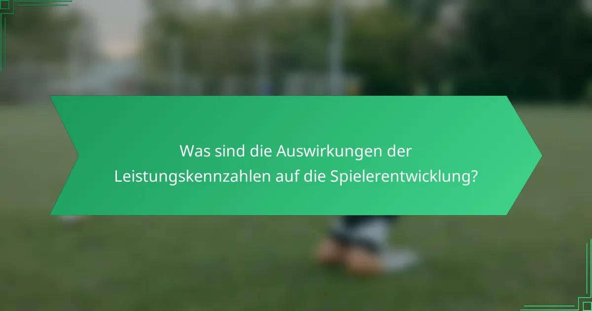 Was sind die Auswirkungen der Leistungskennzahlen auf die Spielerentwicklung?