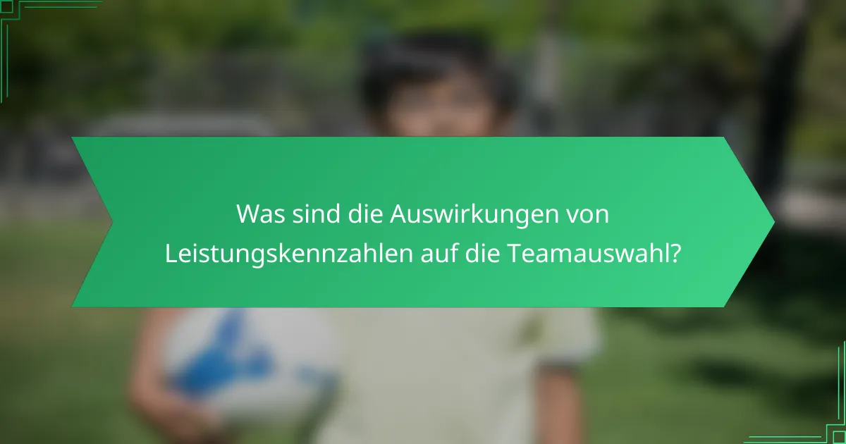 Was sind die Auswirkungen von Leistungskennzahlen auf die Teamauswahl?