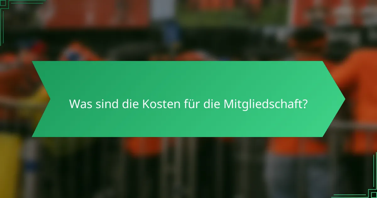 Was sind die Kosten für die Mitgliedschaft?