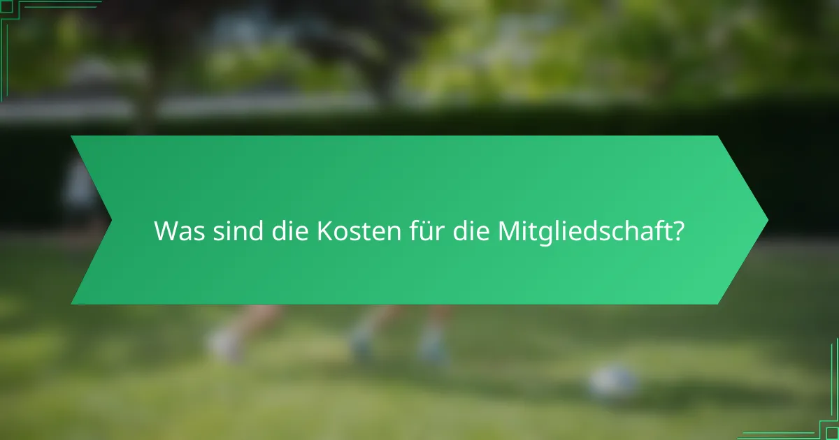 Was sind die Kosten für die Mitgliedschaft?