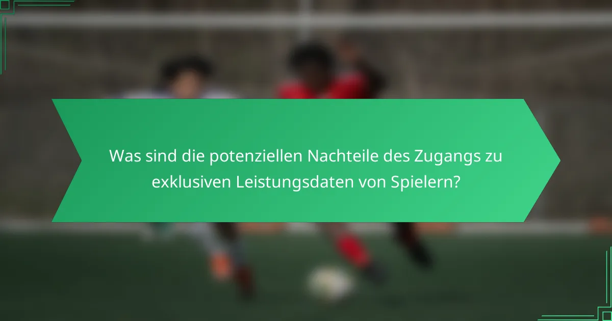 Was sind die potenziellen Nachteile des Zugangs zu exklusiven Leistungsdaten von Spielern?