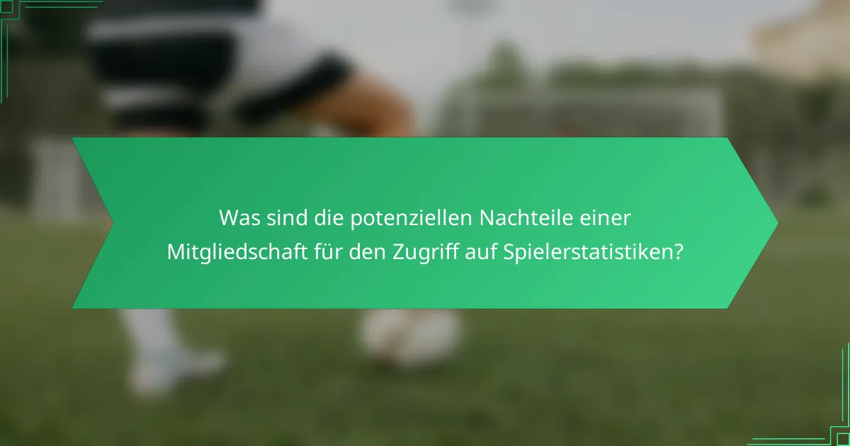 Was sind die potenziellen Nachteile einer Mitgliedschaft für den Zugriff auf Spielerstatistiken?