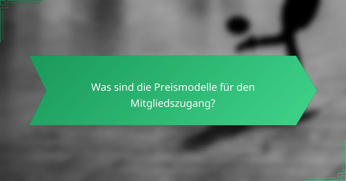 Was sind die Preismodelle für den Mitgliedszugang?