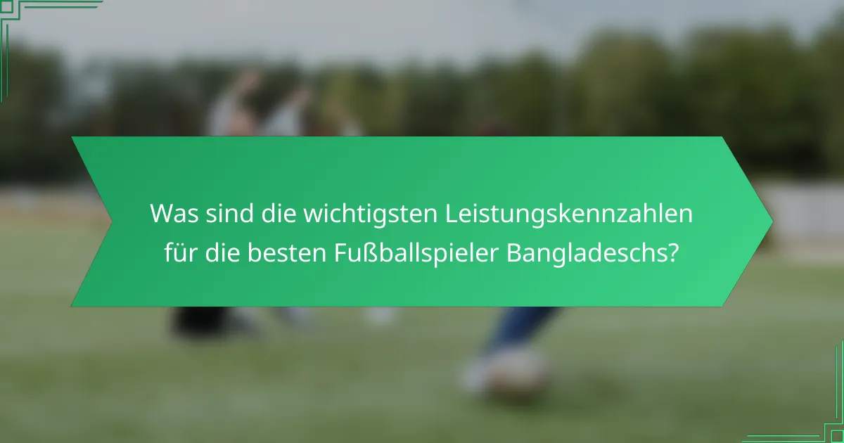 Was sind die wichtigsten Leistungskennzahlen für die besten Fußballspieler Bangladeschs?