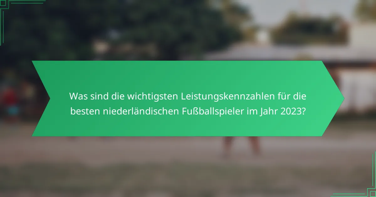 Was sind die wichtigsten Leistungskennzahlen für die besten niederländischen Fußballspieler im Jahr 2023?