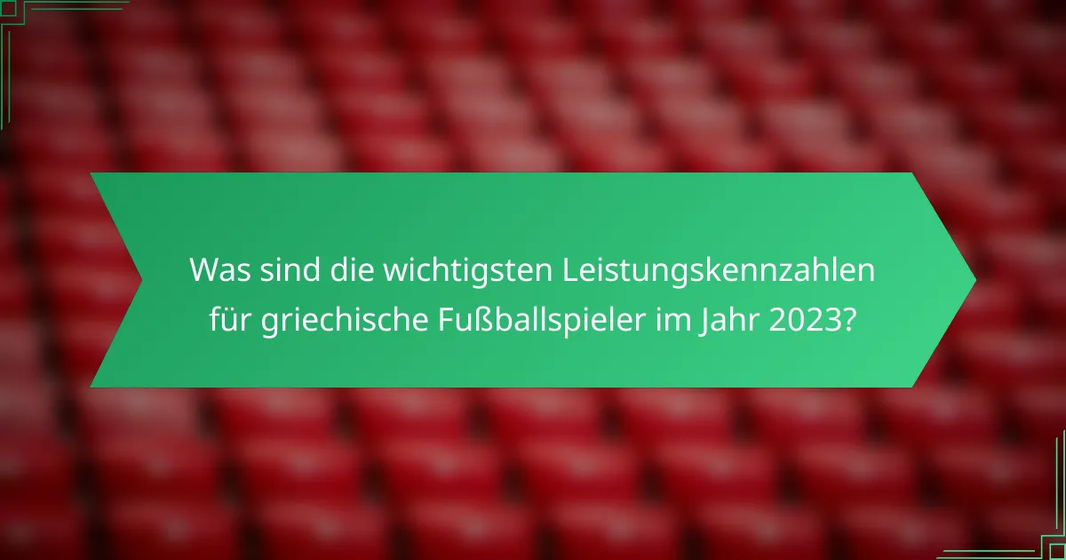 Was sind die wichtigsten Leistungskennzahlen für griechische Fußballspieler im Jahr 2023?