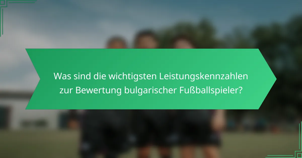Was sind die wichtigsten Leistungskennzahlen zur Bewertung bulgarischer Fußballspieler?