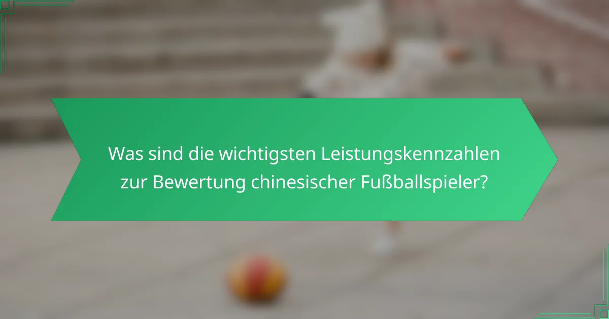 Was sind die wichtigsten Leistungskennzahlen zur Bewertung chinesischer Fußballspieler?