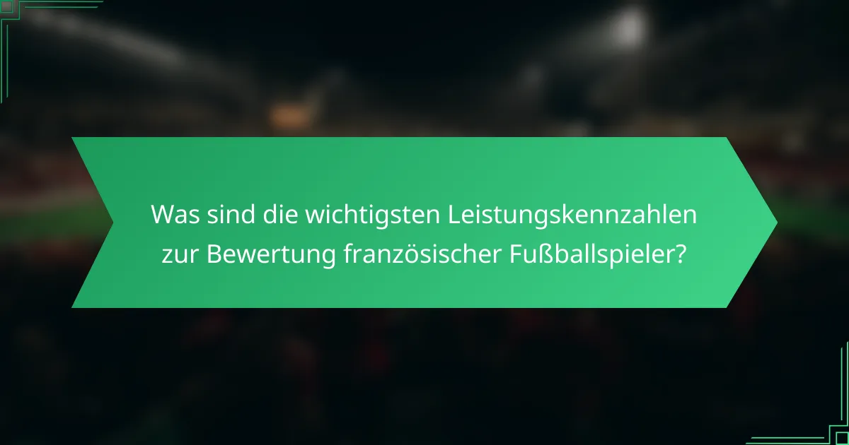 Was sind die wichtigsten Leistungskennzahlen zur Bewertung französischer Fußballspieler?