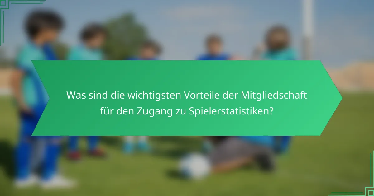 Was sind die wichtigsten Vorteile der Mitgliedschaft für den Zugang zu Spielerstatistiken?