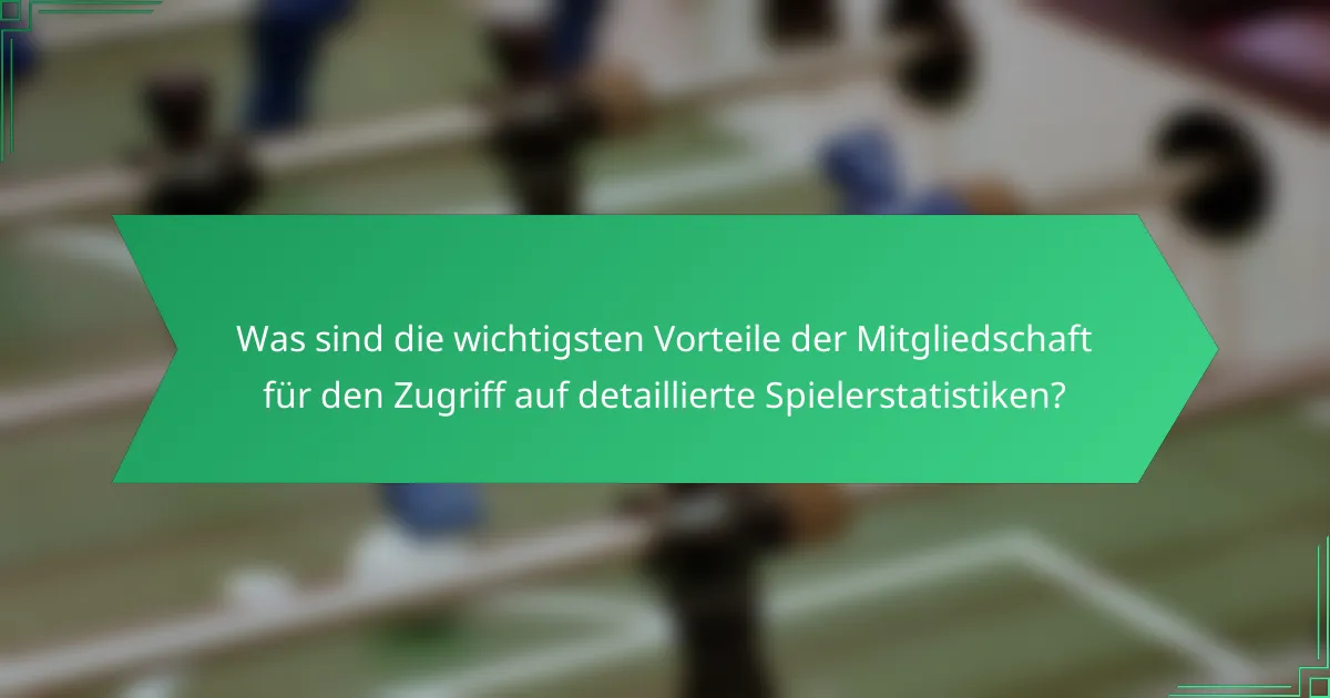 Was sind die wichtigsten Vorteile der Mitgliedschaft für den Zugriff auf detaillierte Spielerstatistiken?