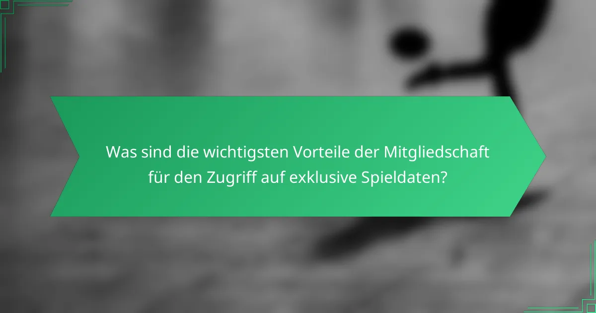 Was sind die wichtigsten Vorteile der Mitgliedschaft für den Zugriff auf exklusive Spieldaten?