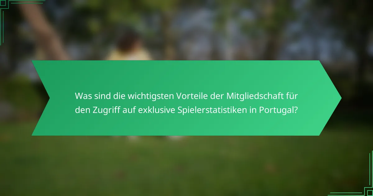 Was sind die wichtigsten Vorteile der Mitgliedschaft für den Zugriff auf exklusive Spielerstatistiken in Portugal?