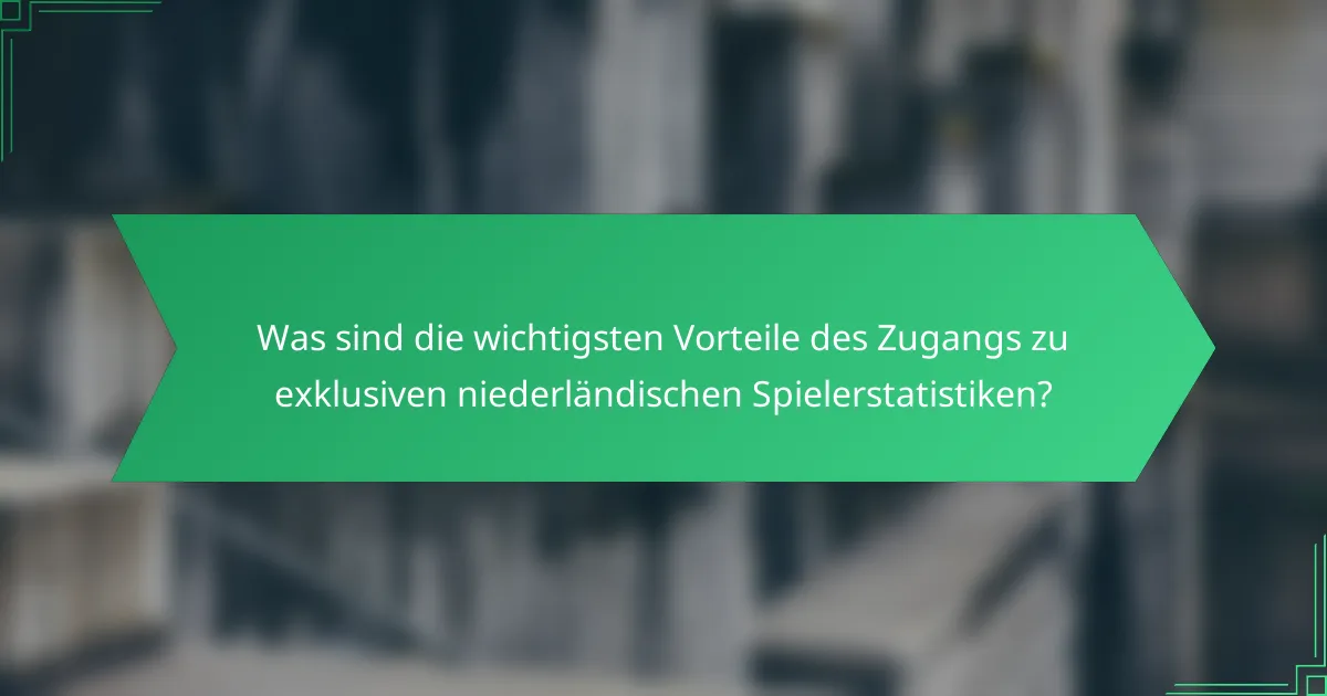 Was sind die wichtigsten Vorteile des Zugangs zu exklusiven niederländischen Spielerstatistiken?