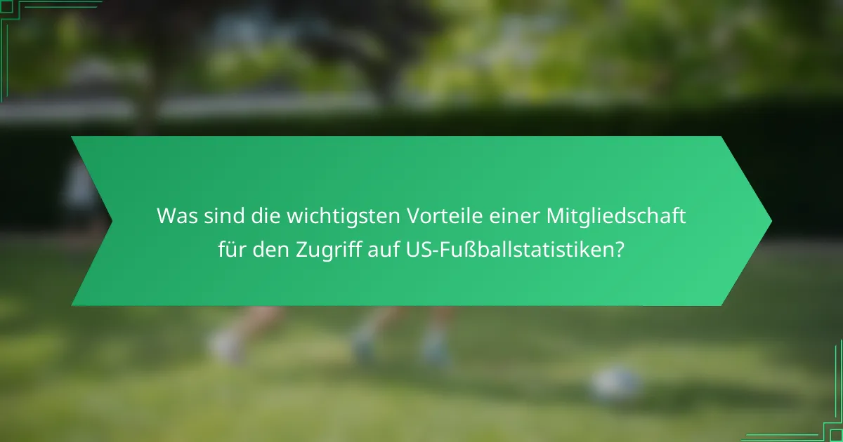 Was sind die wichtigsten Vorteile einer Mitgliedschaft für den Zugriff auf US-Fußballstatistiken?