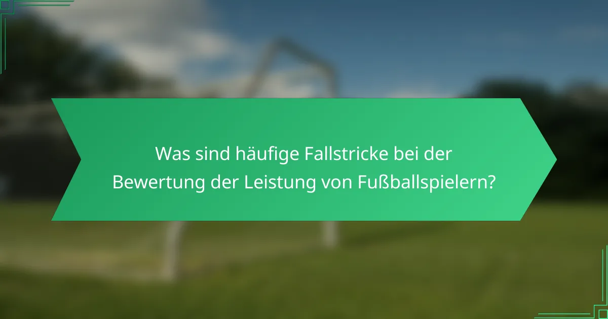 Was sind häufige Fallstricke bei der Bewertung der Leistung von Fußballspielern?