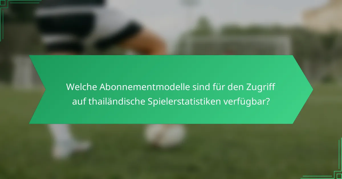 Welche Abonnementmodelle sind für den Zugriff auf thailändische Spielerstatistiken verfügbar?