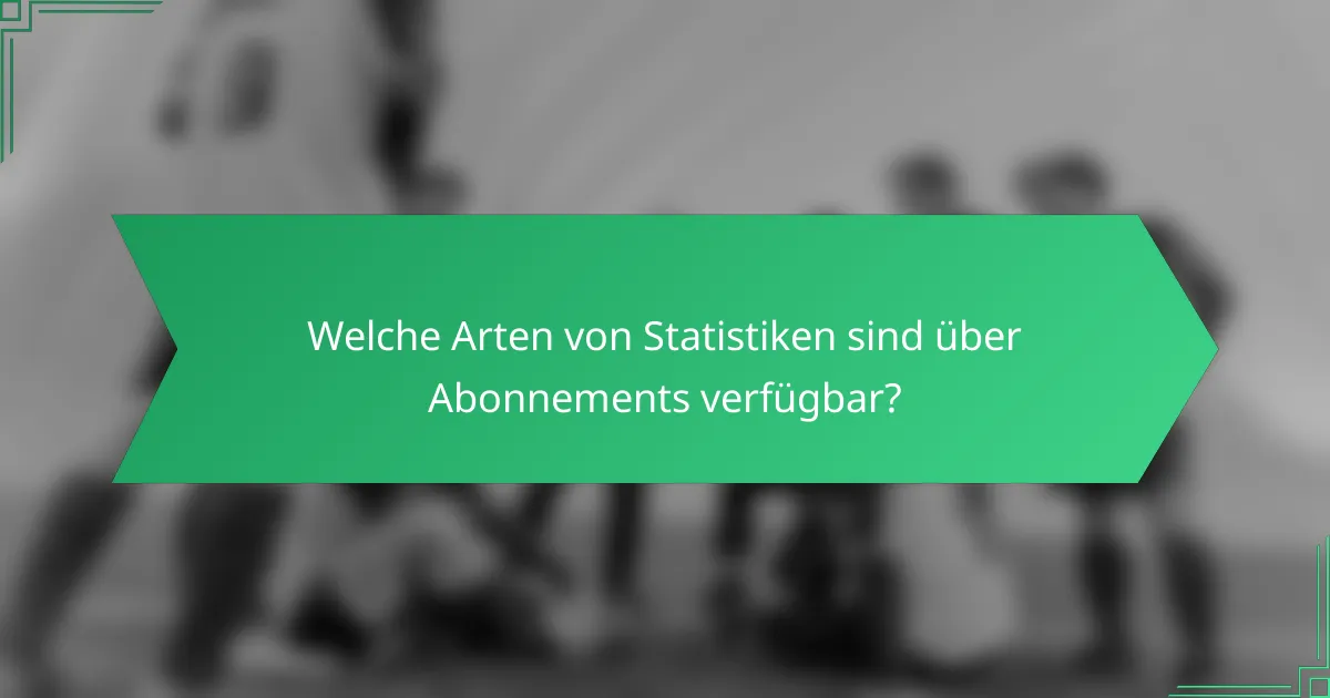 Welche Arten von Statistiken sind über Abonnements verfügbar?
