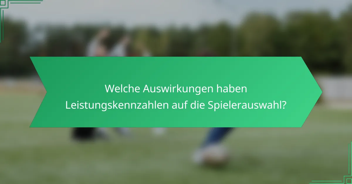 Welche Auswirkungen haben Leistungskennzahlen auf die Spielerauswahl?