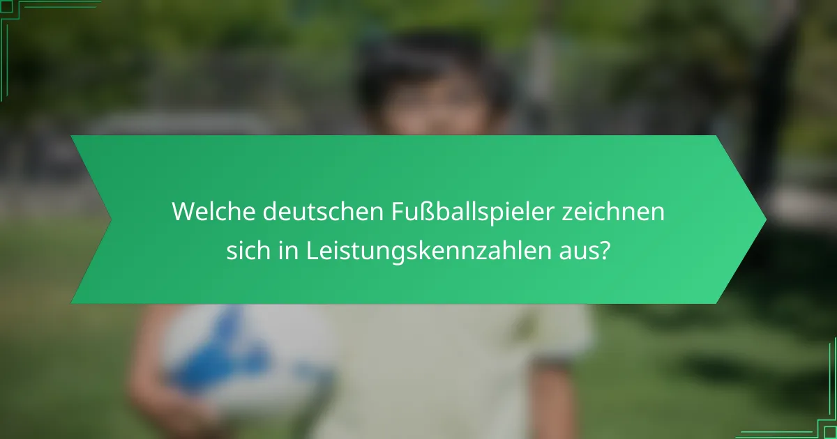 Welche deutschen Fußballspieler zeichnen sich in Leistungskennzahlen aus?